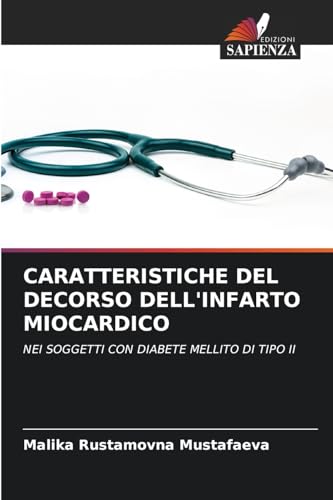 CARATTERISTICHE DEL DECORSO DELL'INFARTO MIOCARDICO: NEI SOGGETTI CON DIABETE MELLITO DI TIPO II von Edizioni Sapienza