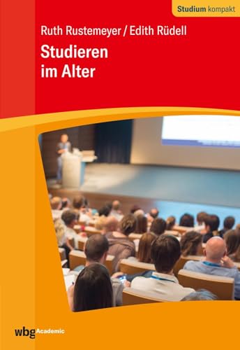 Studieren im Alter: Institutionelle Möglichkeiten – individuelle Voraussetzungen – theoretische Konzepte – praktische Umsetzung (Studium kompakt) von wbg academic
