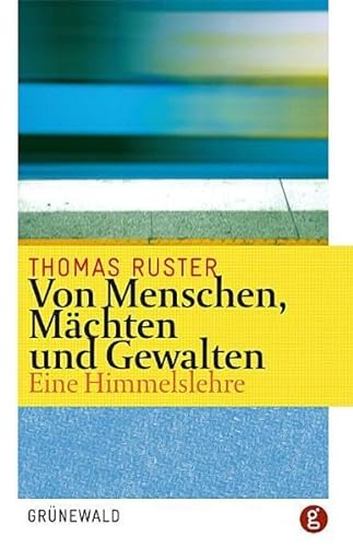 Von Menschen, Mächten und Gewalten: Eine Himmelslehre von Matthias Grunewald Verlag