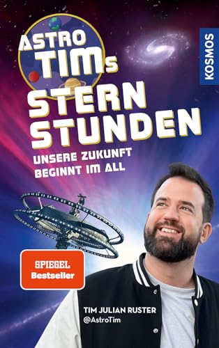 Astro-Tims Sternstunden: Unsere Zukunft beginnt im All - Der SPIEGEL-Bestseller vom erfolgreichen Science YouTuber von Kosmos