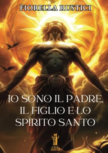 Io sono il Padre, il Figlio e lo Spirito Santo von Edizioni Aurora Boreale