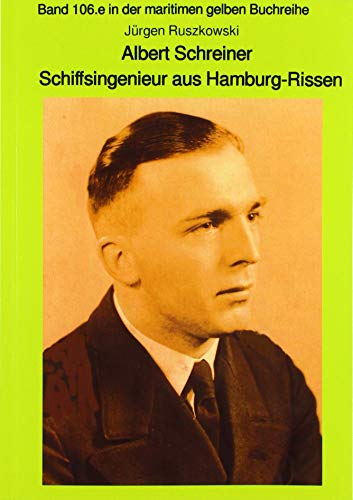Albert Schreiner - Schiffsingenieur aus Hamburg-Rissen: Band 106e in der maritimen gelben Buchreihe (maritime gelbe Reihe bei Jürgen Ruszkowski)