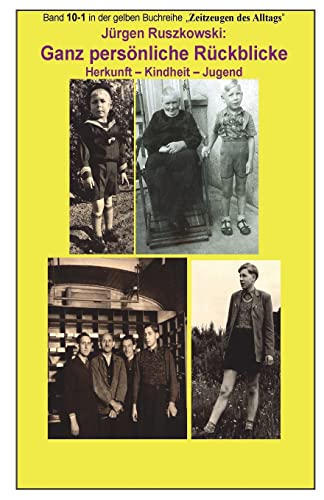 Ganz persoenliche Rueckblicke - Herkunft - Kindheit - Jugend: Band 10-1 in der gelben Buchreihe Zeitzeugen des Alltags bei Juergen Ruszkowski (gelbe ... des Alltags bei Juergen Ruszkowski, Band 10) von CREATESPACE