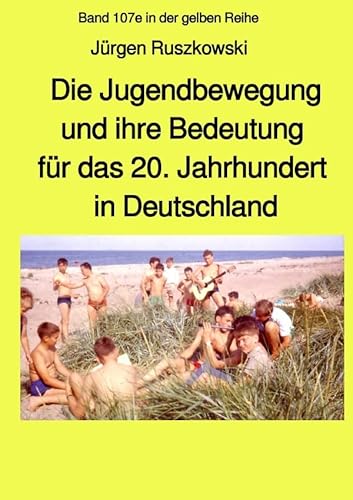 maritime gelbe Reihe bei Jürgen Ruszkowski / Die Jugendbewegung und ihre Bedeutung für das 20. Jahrhundert in Deutschland: Band 107e in der gelben Buchreihe bei Jürgen Ruszkowski maritime gelbe Reihe bei Jürgen Ruszkowski / Die Jugendbewegung und ihre Bedeutung für das 20. Jahrhundert in Deutschland: Band 107e in der gelben Buchreihe bei Jürgen Ruszkowski
