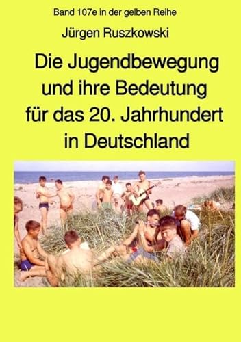 maritime gelbe Reihe bei Jürgen Ruszkowski / Die Jugendbewegung und ihre Bedeutung für das 20. Jahrhundert in Deutschland: Band 107e in der gelben Buchreihe bei Jürgen Ruszkowski