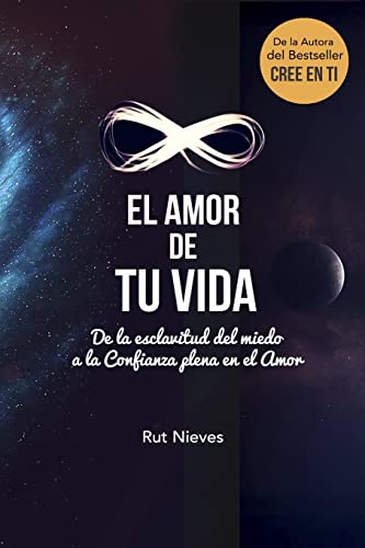 El Amor de tu Vida: De la esclavitud del miedo a la Confianza plena en el Amor (Cree en ti, Band 3)