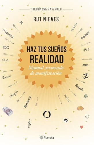 Haz tus sueños realidad : manual avanzado de manifestación: Manual avanzado de manifestación. Trilogía Cree en ti Vol. II (No Ficción)