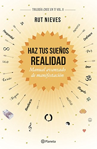 Haz tus sueños realidad : manual avanzado de manifestación: Manual avanzado de manifestación. Trilogía Cree en ti Vol. II (No Ficción)