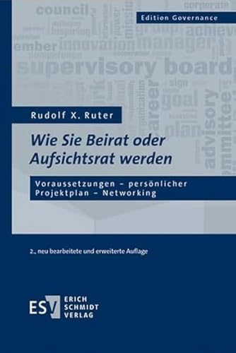 Wie Sie Beirat oder Aufsichtsrat werden: Voraussetzungen - persönlicher Projektplan - Networking (Edition Governance)