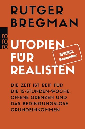 Utopien für Realisten: Die Zeit ist reif für die 15-Stunden-Woche, offene Grenzen und das bedingungslose Grundeinkommen von Rowohlt