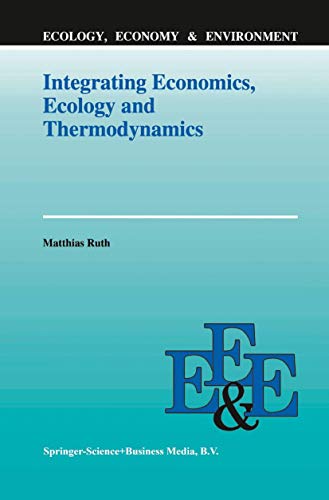 Integrating Economics, Ecology and Thermodynamics (Ecology, Economy & Environment, 3, Band 3)
