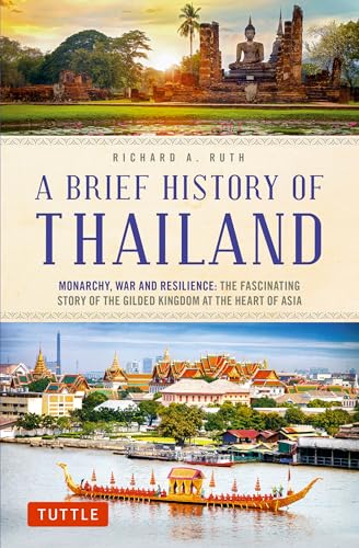 A Brief History of Thailand: Monarchy, War and Resilience; The Fascinating Story of the Gilded Kingdom at the Heart of Asia (Brief History of Asia Series)