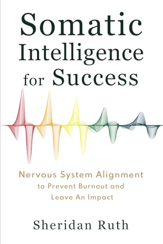 Somatic Intelligence for Success: Nervous System Alignment to Prevent Burnout and Leave an Impact Somatic Intelligence for Success: Nervous System Alignment to Prevent Burnout and Leave an Impact von Reflek Publishing