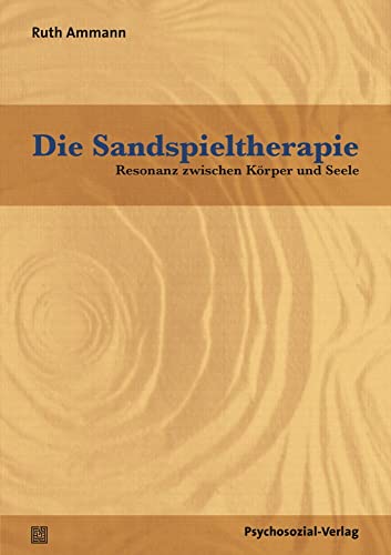 Die Sandspieltherapie: Resonanz zwischen Körper und Seele (Therapie & Beratung) von Psychosozial Verlag GbR