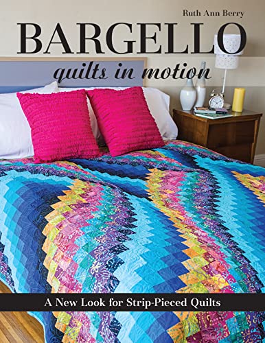 Bargello Quilts in Motion: A New Look for Strip-Pieced Quilts