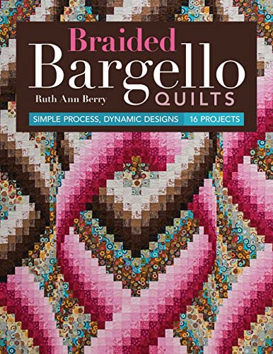 Braided Bargello Quilts: Simple Process, Dynamic Designs, 16 Projects