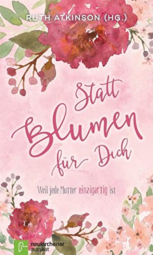 Statt Blumen für dich: Weil jede Mutter einzigartig ist von NEUKIRCHENER AUSSAAT