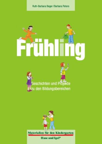 Materialien für den Kindergarten: Frühling: Geschichten und Projekte zu den Bildungsbereichen Materialien für den Kindergarten: Frühling: Geschichten und Projekte zu den Bildungsbereichen