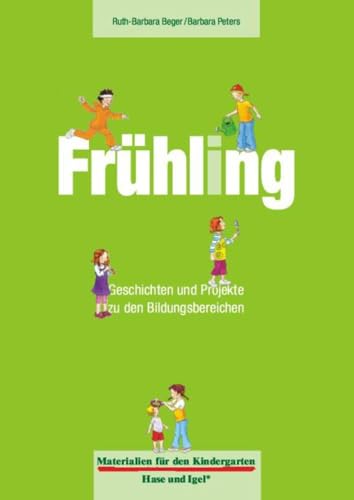 Materialien für den Kindergarten: Frühling: Geschichten und Projekte zu den Bildungsbereichen