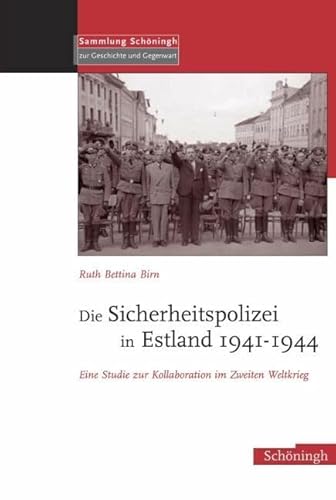 Die Sicherheitspolizei in Estland 1941-1944: Eine Studie zur Kollaboration im Osten: Eine Studie zur Kollaboration im Zweiten Weltkrieg (Sammlung Schöningh zur Geschichte und Gegenwart)