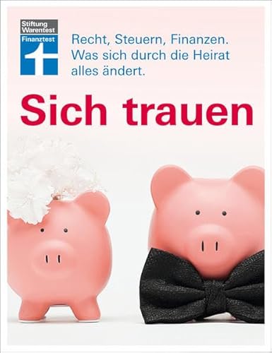 Sich trauen: Recht, Steuern, Finanzen. Was sich durch die Heirat alles ändert. Sich trauen: Recht, Steuern, Finanzen. Was sich durch die Heirat alles ändert.