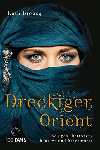 Dreckiger Orient: Belogen, betrogen, benutzt und beschmutzt von 100 Fans