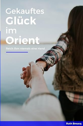Gekauftes Glück im Orient: (Reich ihm niemals eine Hand) von epubli