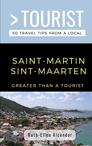 GREATER THAN A TOURIST- SAINT-MARTIN / SINT-MAARTEN: 50 Travel Tips from a Local (Greater Than a Tourist Caribbean, Band 5)