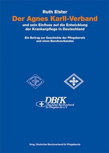 Der Agnes Karll-Verband und sein Einfluss auf die Entwicklung der Krankenpflege in Deutschland. Ein Beitrag zur Geschichte der Pflegeberufe und eines Berufsverbandes