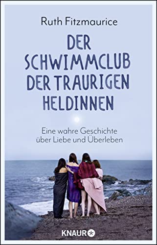 Der Schwimmclub der traurigen Heldinnen: Eine wahre Geschichte über Liebe und Überleben