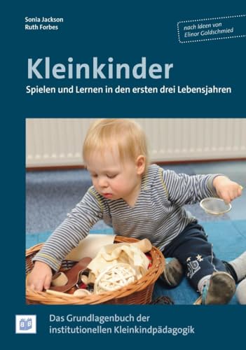 Kleinkinder. Spielen und Lernen in den ersten drei Lebensjahren: Das Grundlagenbuch der institutionellen Kleinkindpädagogik: Das Grundlagenbuch der Kleinkindpädagogik