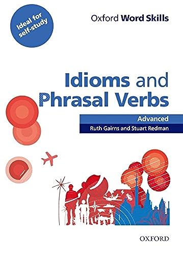 Oxford Word Skills: Advanced. Idioms & Phrasal Verbs Student Book with Key: Learn and practise English vocabulary Oxford Word Skills: Advanced. Idioms & Phrasal Verbs Student Book with Key: Learn and practise English vocabulary