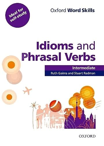 Oxford Word Skills: Intermediate. Idioms and Phrasal Verbs Student Book with Key: Learn and practise English vocabulary Oxford Word Skills: Intermediate. Idioms and Phrasal Verbs Student Book with Key: Learn and practise English vocabulary