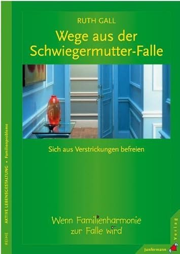 Wege aus der Schwiegermutter-Falle: Sich aus Verstrickungen befreien. Wenn Familienharmonie zur Falle wird