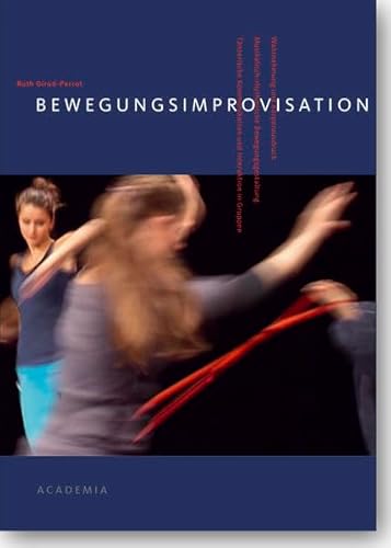 Bewegungsimprovisation: Wahrnehmung und Körperausdruck - Musikalisch-rhythmische Bewegungsgestaltung - Tänzerische Kommunikation und Interaktion in Gruppen (Academia Sport)