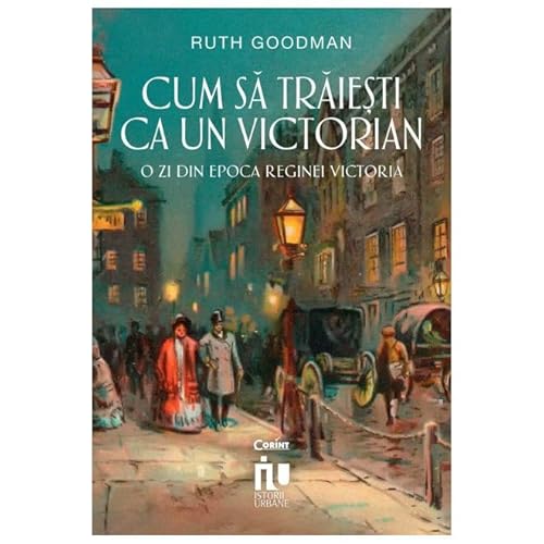 Cum Sa Traiesti Ca Un Victorian. O Zi Din Epoca Reginei Victoria Cum Sa Traiesti Ca Un Victorian. O Zi Din Epoca Reginei Victoria von Corint