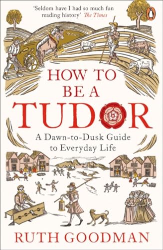 How to be a Tudor: A Dawn-to-Dusk Guide to Everyday Life von Penguin Books Ltd