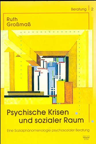 Psychische Krisen und sozialer Raum: Eine Sozialphänomenologie psychosozialer Beratung von dgvt-Verlag