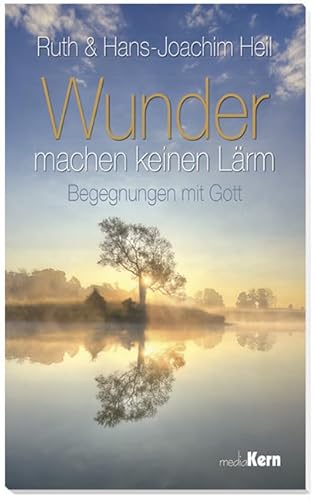 Wunder machen keinen Lärm: Begegnungen mit Gott