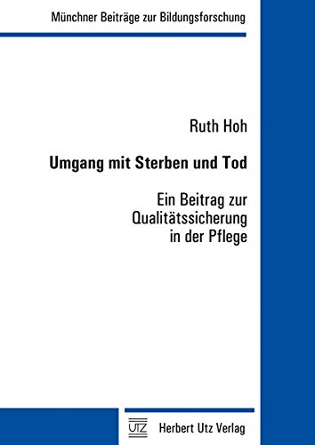 Umgang mit Sterben und Tod: Ein Beitrag zur Qualitätssicherung in der Pflege (Münchner Beiträge zur Bildungsforschung) von utzverlag GmbH