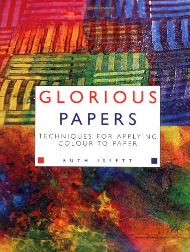 Glorious Papers: Techniques for Applying Color to Paper: Techniques for Applying Colour to Paper von Batsford Ltd