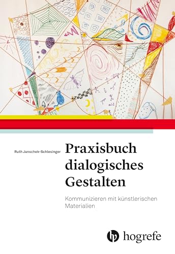 Praxisbuch dialogisches Gestalten: Kommunizieren mit künstlerischen Materialien von HOGREFE (VORM. VERLAG HANS HUBER )