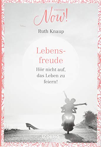 Edition NOW Lebensfreude: Hör nicht auf, das Leben zu feiern! von Scorpio Verlag