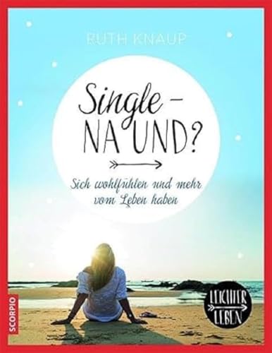 Single – na und?: Sich wohlfühlen und mehr vom Leben haben (Leichter Leben) von Scorpio Verlag