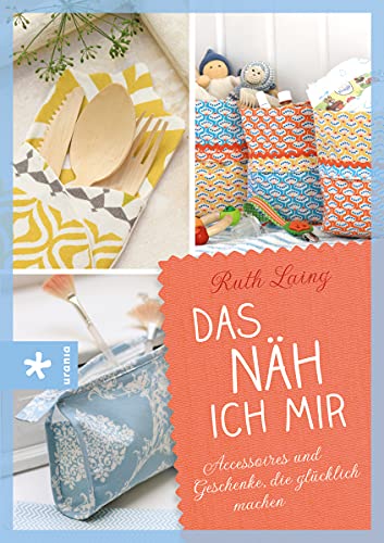 Das näh ich mir: Accessoires und Geschenke, die glücklich machen von Urania Verlag