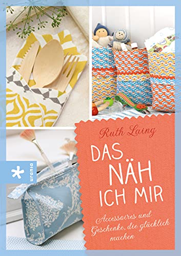 Das näh ich mir: Accessoires und Geschenke, die glücklich machen