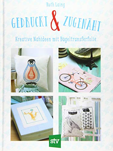 Gedruckt & zugenäht: Kreative Nähideen mit Bügeltransferfolie von Stocker Leopold Verlag