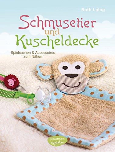 Schmusetier und Kuscheldecke: Spielsachen und Accessoires zum Nähen von Bassermann, Edition