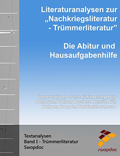 Literaturanalysen zur Nachkriegsliteratur - Trümmerliteratur: Die Abitur & Hausaufgabenhilfe: Interpretationen zu Ilse Aichinger, Ingeborg Bachmann, ... Wolfdietrich Schnurre (Textanalysen, Band 1) von CreateSpace Independent Publishing Platform