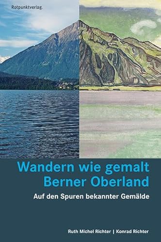 Wandern wie gemalt Berner Oberland: Auf den Spuren bekannter Gemälde (Lesewanderbuch) von Rotpunktverlag, Zürich